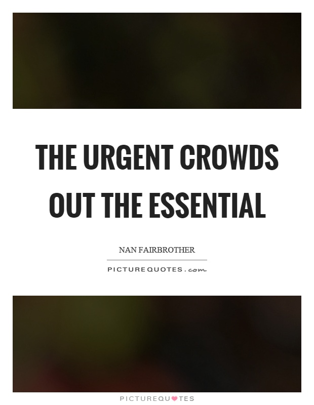 The urgent crowds out the essential Picture Quote #1