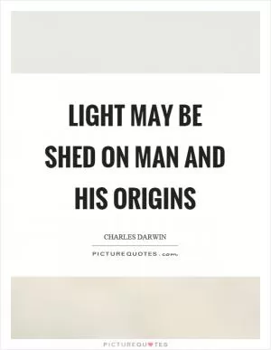 Light may be shed on man and his origins Picture Quote #1