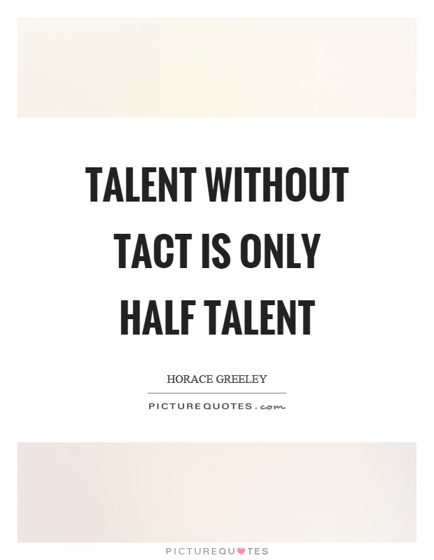 Talent without tact is only half talent Picture Quote #1