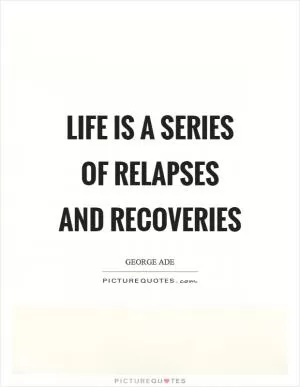 Life is a series of relapses and recoveries Picture Quote #1