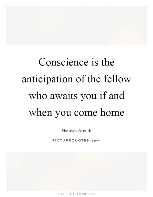 Conscience is the anticipation of the fellow who awaits you if and when you come home Picture Quote #1