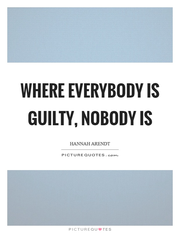 Where everybody is guilty, nobody is Picture Quote #1