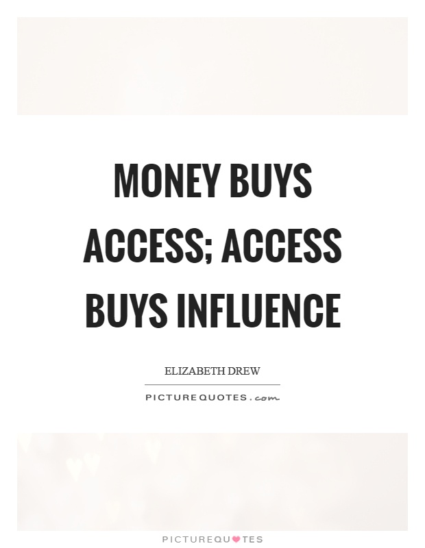 Money buys access; access buys influence Picture Quote #1