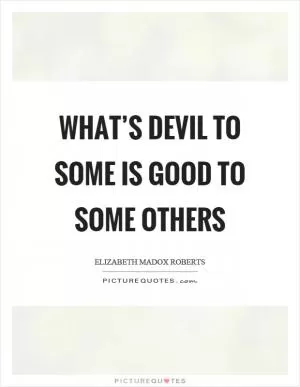 What’s devil to some is good to some others Picture Quote #1