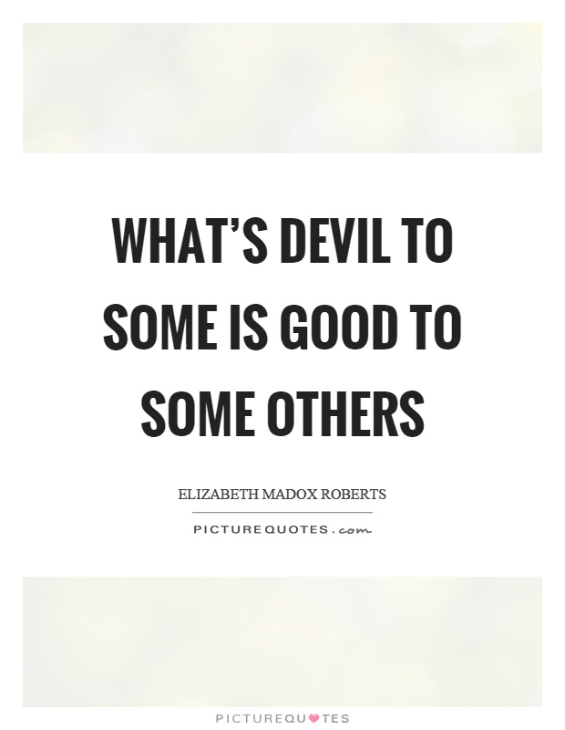 What's devil to some is good to some others Picture Quote #1