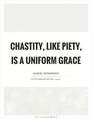 Chastity, like piety, is a uniform grace Picture Quote #1