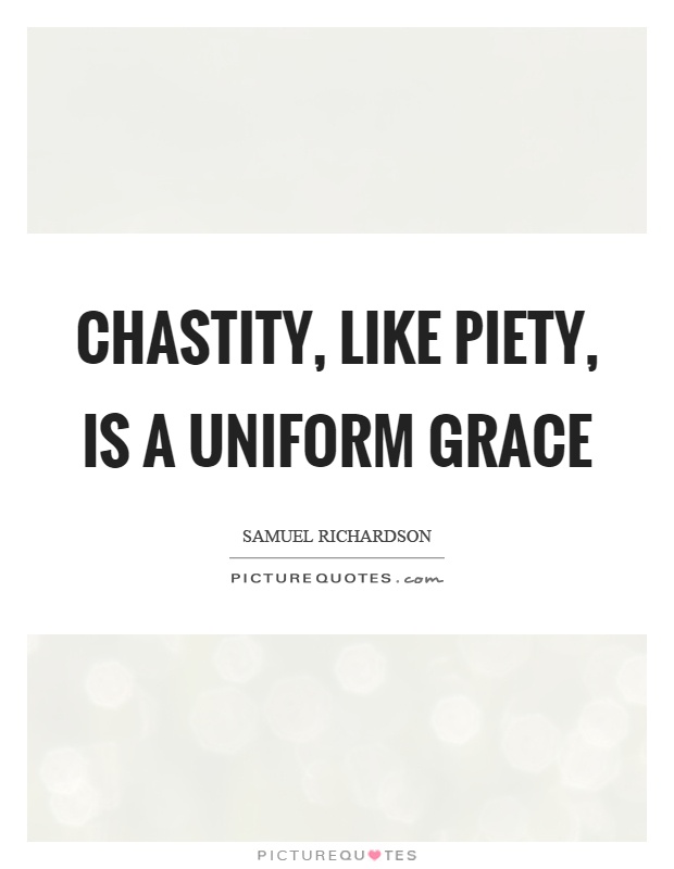 Chastity, like piety, is a uniform grace Picture Quote #1