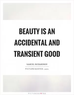 Beauty is an accidental and transient good Picture Quote #1