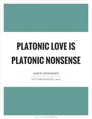 Platonic love is platonic nonsense Picture Quote #1