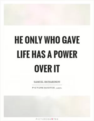 He only who gave life has a power over it Picture Quote #1