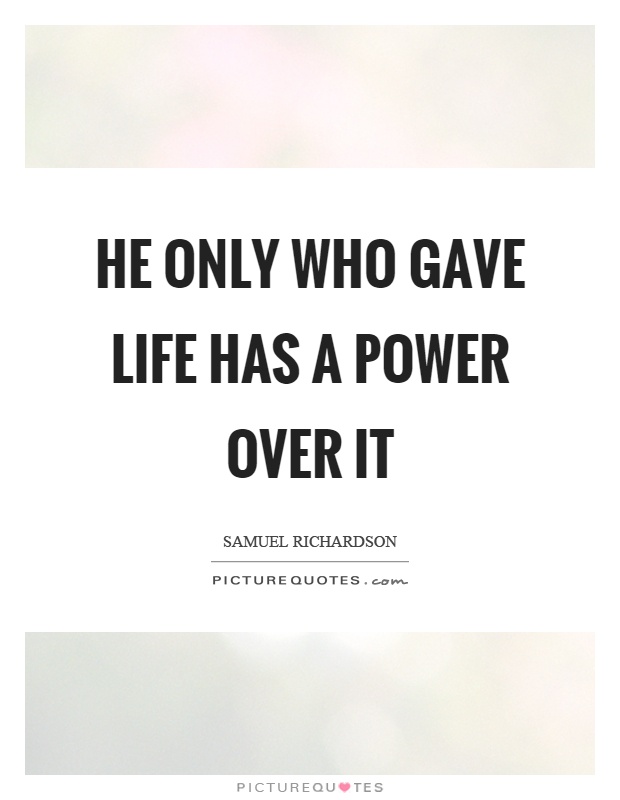 He only who gave life has a power over it Picture Quote #1