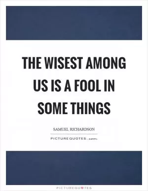 The wisest among us is a fool in some things Picture Quote #1