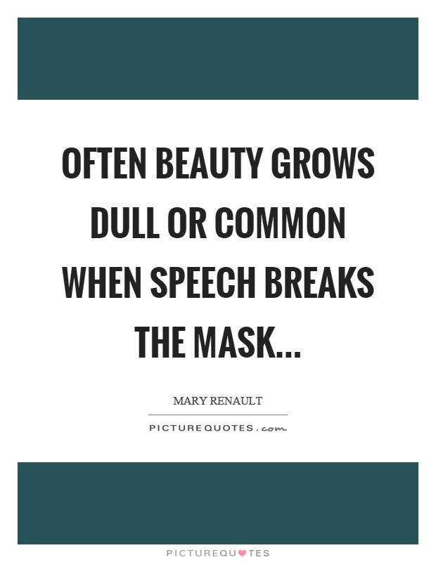 Often beauty grows dull or common when speech breaks the mask Picture Quote #1