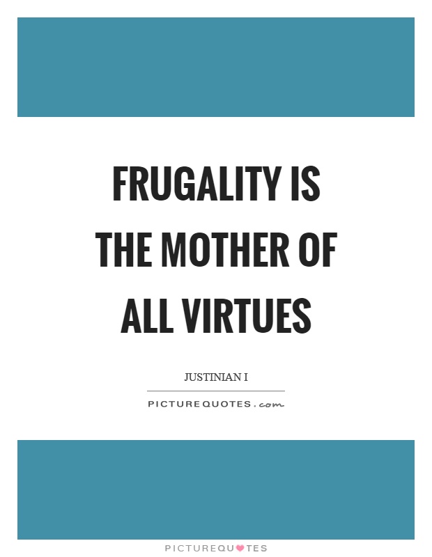 Frugality is the mother of all virtues Picture Quote #1
