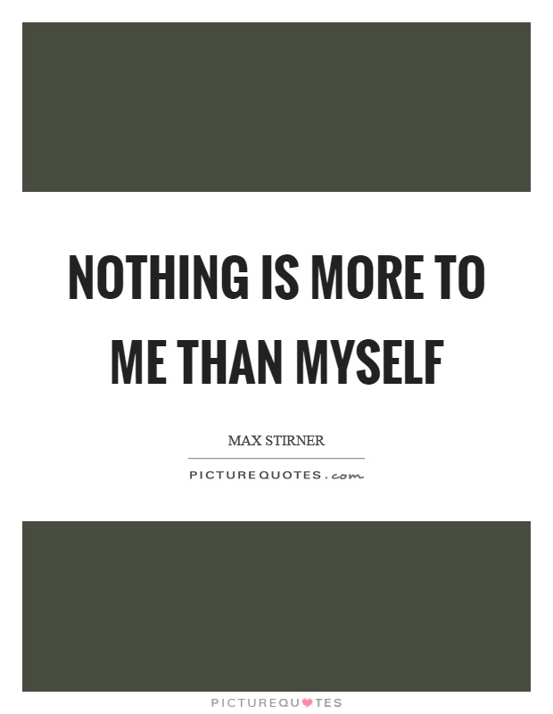 Nothing is more to me than myself Picture Quote #1