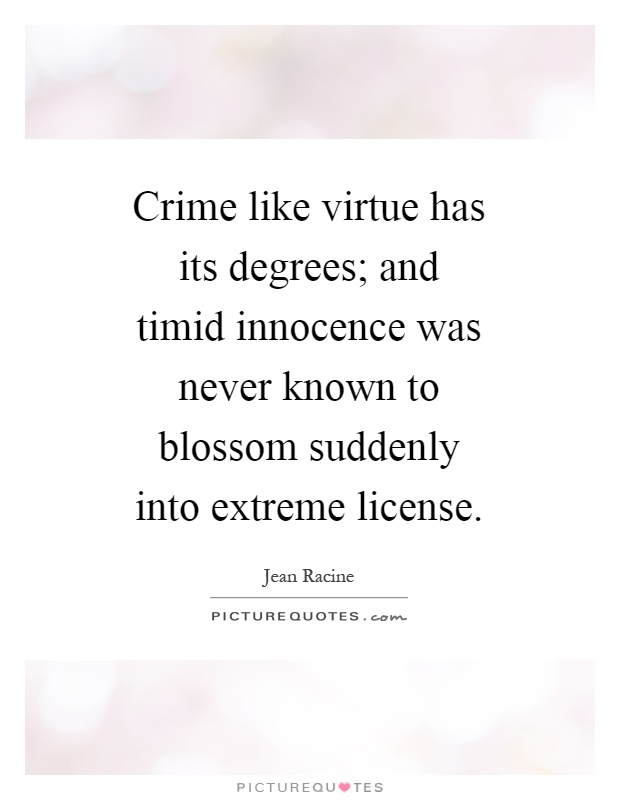 Crime like virtue has its degrees; and timid innocence was never known to blossom suddenly into extreme license Picture Quote #1