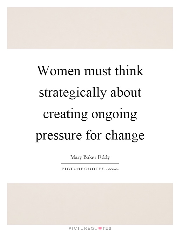 Women must think strategically about creating ongoing pressure for change Picture Quote #1