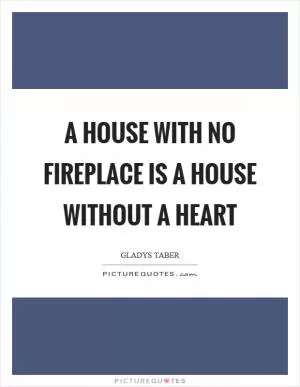 A house with no fireplace is a house without a heart Picture Quote #1