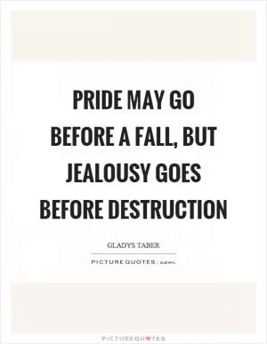 Pride may go before a fall, but jealousy goes before destruction Picture Quote #1