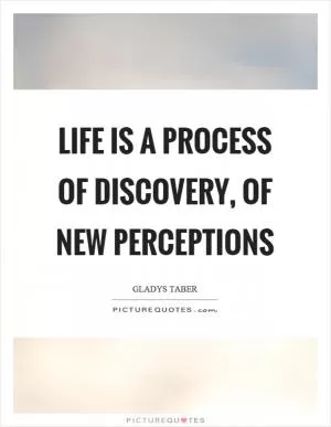 Life is a process of discovery, of new perceptions Picture Quote #1