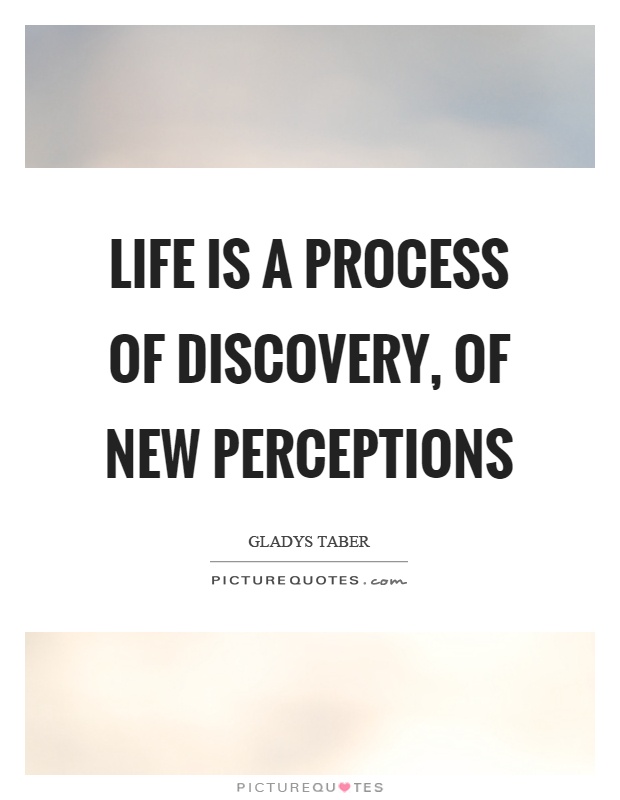 Life is a process of discovery, of new perceptions Picture Quote #1