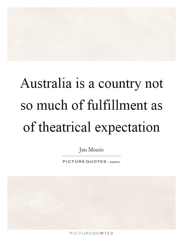 Australia is a country not so much of fulfillment as of theatrical expectation Picture Quote #1