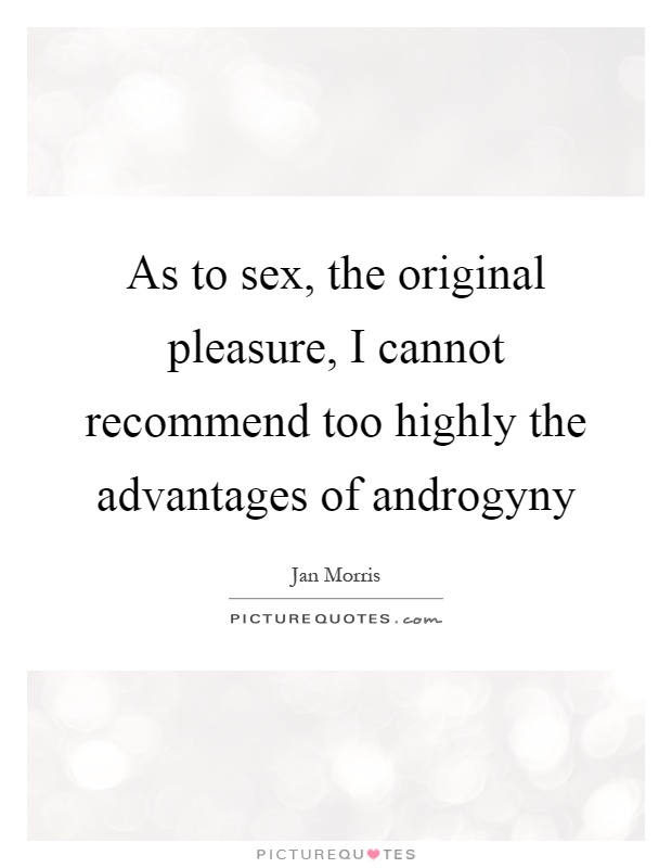 As to sex, the original pleasure, I cannot recommend too highly the advantages of androgyny Picture Quote #1