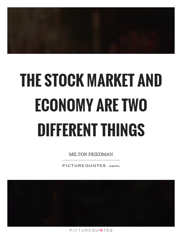 The stock market and economy are two different things Picture Quote #1