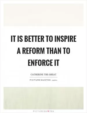 It is better to inspire a reform than to enforce it Picture Quote #1