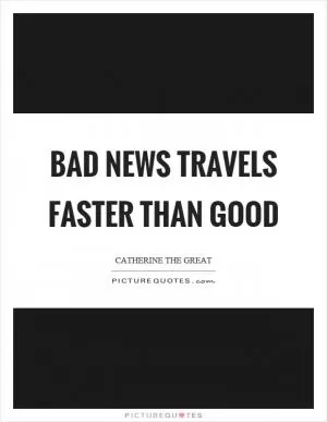 Bad news travels faster than good Picture Quote #1