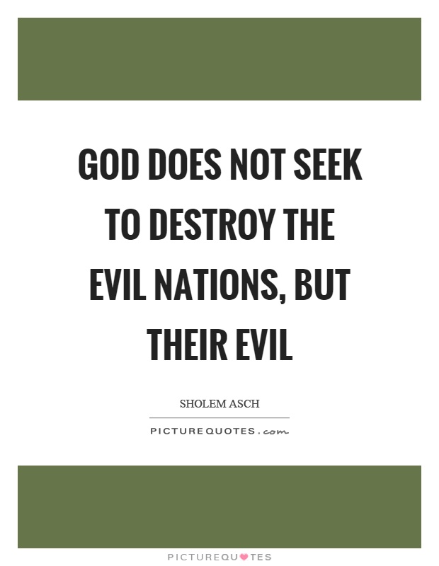 God does not seek to destroy the evil nations, but their evil Picture Quote #1