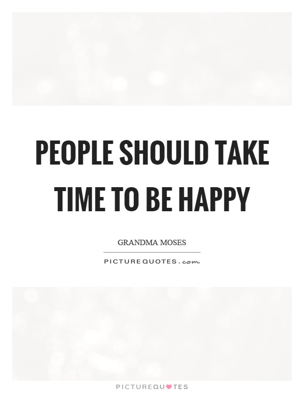 People should take time to be happy Picture Quote #1