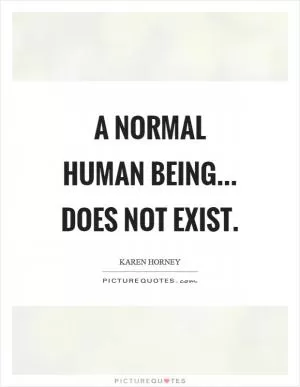 A normal human being... does not exist Picture Quote #1