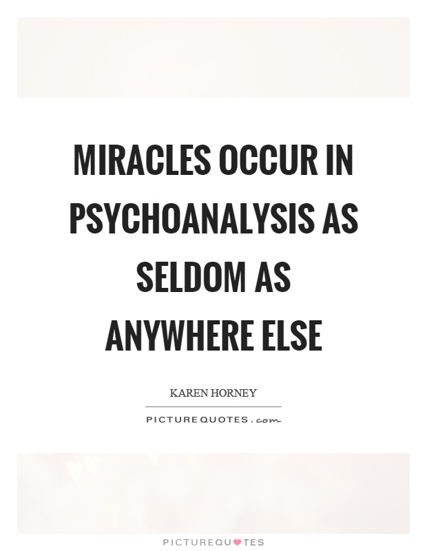 Miracles occur in psychoanalysis as seldom as anywhere else Picture Quote #1