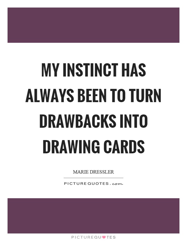 My instinct has always been to turn drawbacks into drawing cards Picture Quote #1