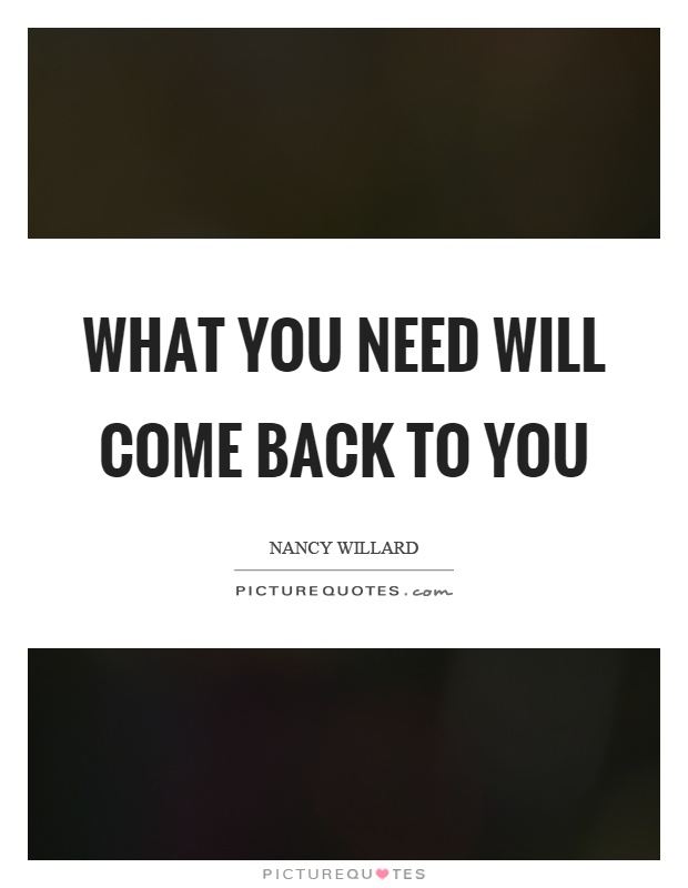 What you need will come back to you Picture Quote #1