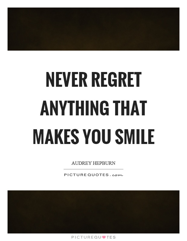 Never regret anything that makes you smile Picture Quote #1