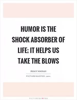 Humor is the shock absorber of life; it helps us take the blows Picture Quote #1