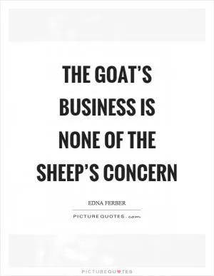 The goat’s business is none of the sheep’s concern Picture Quote #1