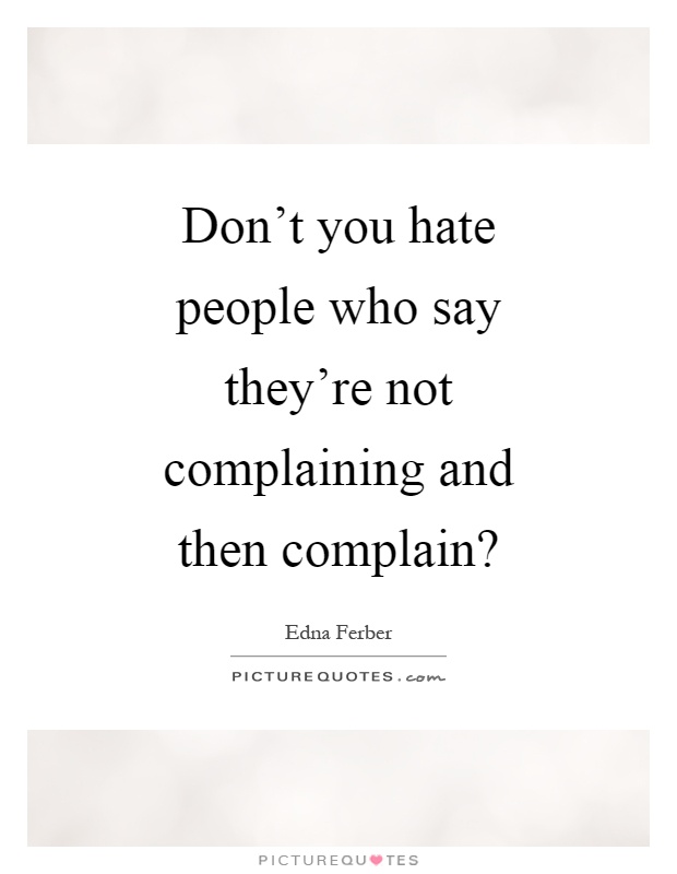 Don't you hate people who say they're not complaining and then complain? Picture Quote #1