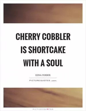 Cherry cobbler is shortcake with a soul Picture Quote #1