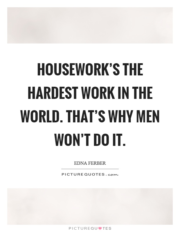 Housework's the hardest work in the world. That's why men won't do it Picture Quote #1