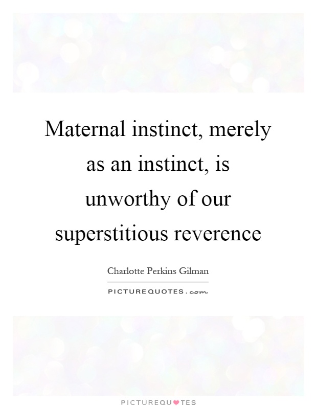 Maternal instinct, merely as an instinct, is unworthy of our superstitious reverence Picture Quote #1