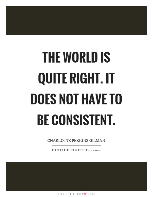 The world is quite right. It does not have to be consistent Picture Quote #1