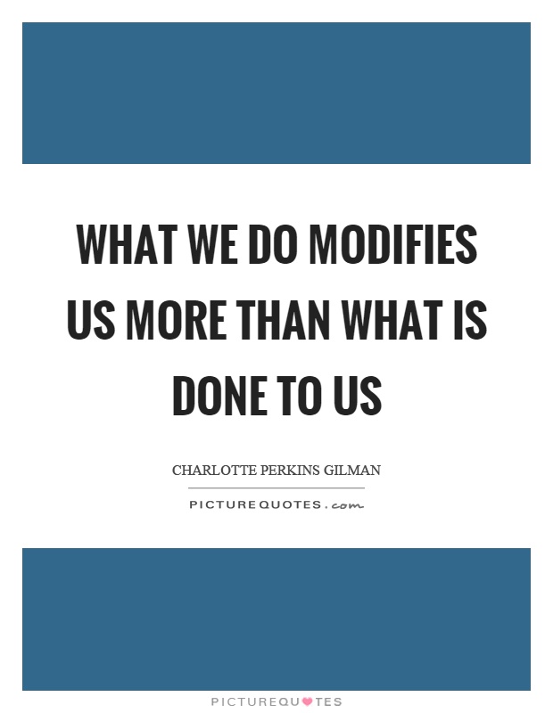 What we do modifies us more than what is done to us Picture Quote #1