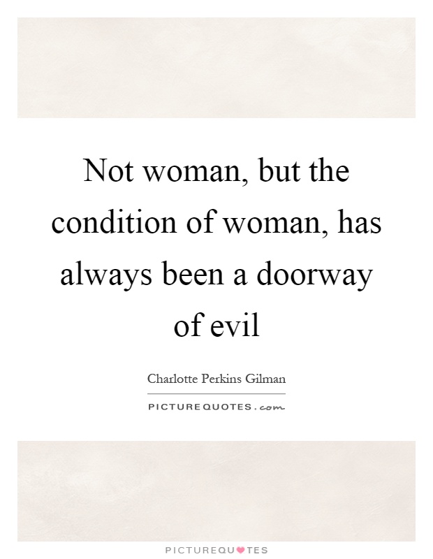 Not woman, but the condition of woman, has always been a doorway of evil Picture Quote #1