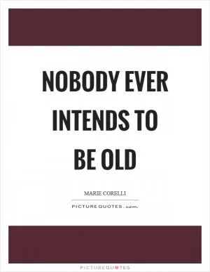 Nobody ever intends to be old Picture Quote #1