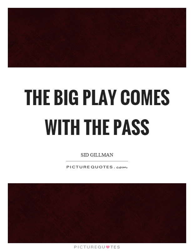 The big play comes with the pass Picture Quote #1