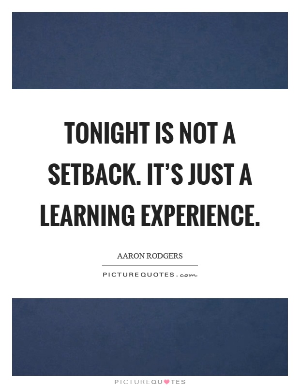 Tonight is not a setback. It's just a learning experience Picture Quote #1