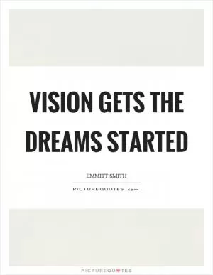 Vision gets the dreams started Picture Quote #1